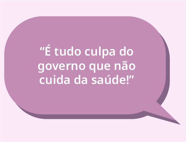 Balão de diálogo em tom de lilás representando fala com a frase “É tudo culpa do governo que não cuida da saúde!”