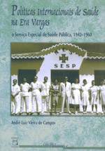 Capa do livro “Políticas Internacionais de Saúde na Era Vargas: o Serviço Especial de Saúde Pública, 1942-1960”, de André Luiz Vieira de Campos.