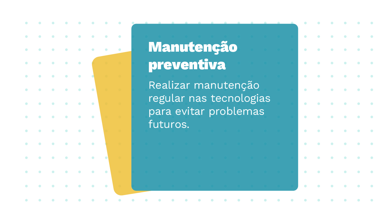 Imagem de dois Cards sobrepostos, o primeiro possui a informação: Manutenção preventiva – Realizar manutenção regular nas tecnologias para evitar problemas futuros.